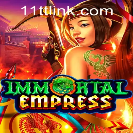 ImmortalEmpress: A Revolutionary Game Experience with 11TT.COM